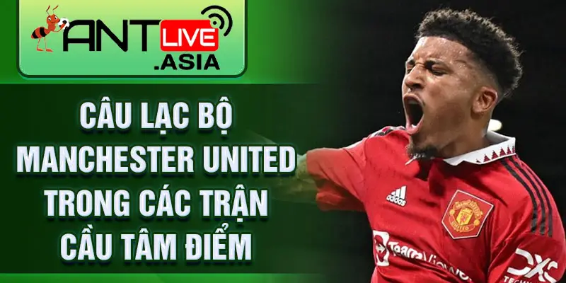 Câu lạc bộ Manchester United trong các trận cầu tâm điểm