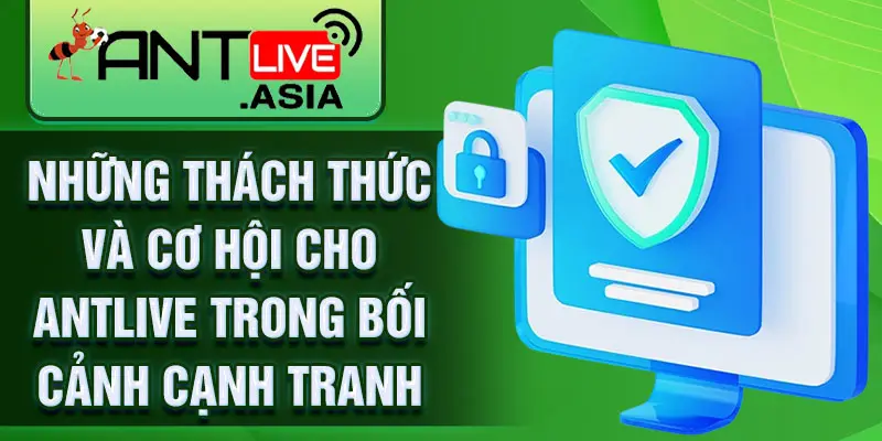 Những thách thức và cơ hội cho AntLive trong bối cảnh cạnh tranh