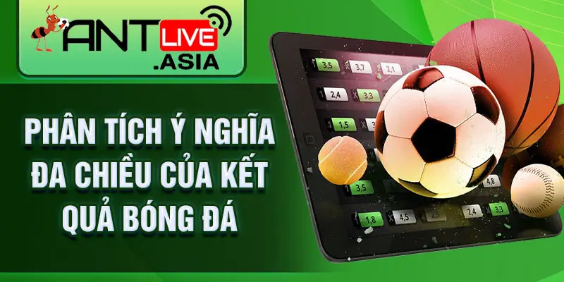 Phân tích ý nghĩa đa chiều của kết quả bóng đá
