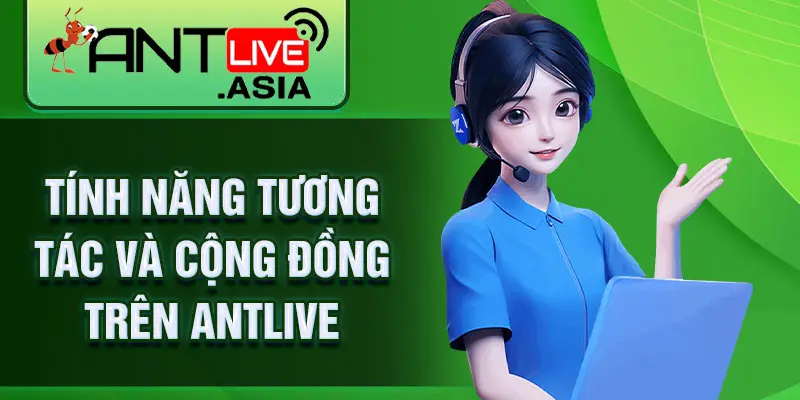 Tính năng tương tác và cộng đồng trên AntLive